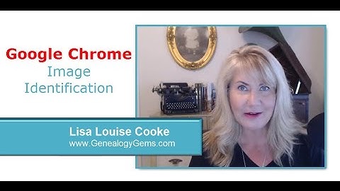 How to Use Google Chrome to Identify Old Photos and Images for Genealogy and Family History