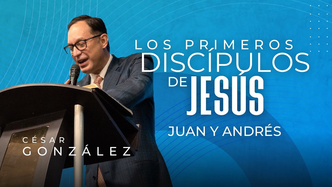Los primeros discípulos de Jesús: Juan y Andrés | Pr. César González  | VNPEM Norte