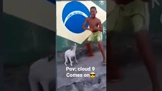 Pov Cloud 9 Comes On