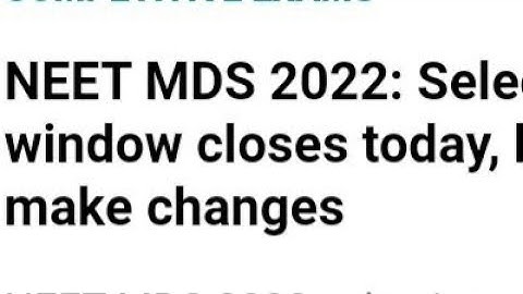 NEET MDS 2022:SELECTIVE EDIT WINDOWS CLOSE TODAY, HOW TO MAKE CHANGES, LATEST NEWS NEET MDS RESULT