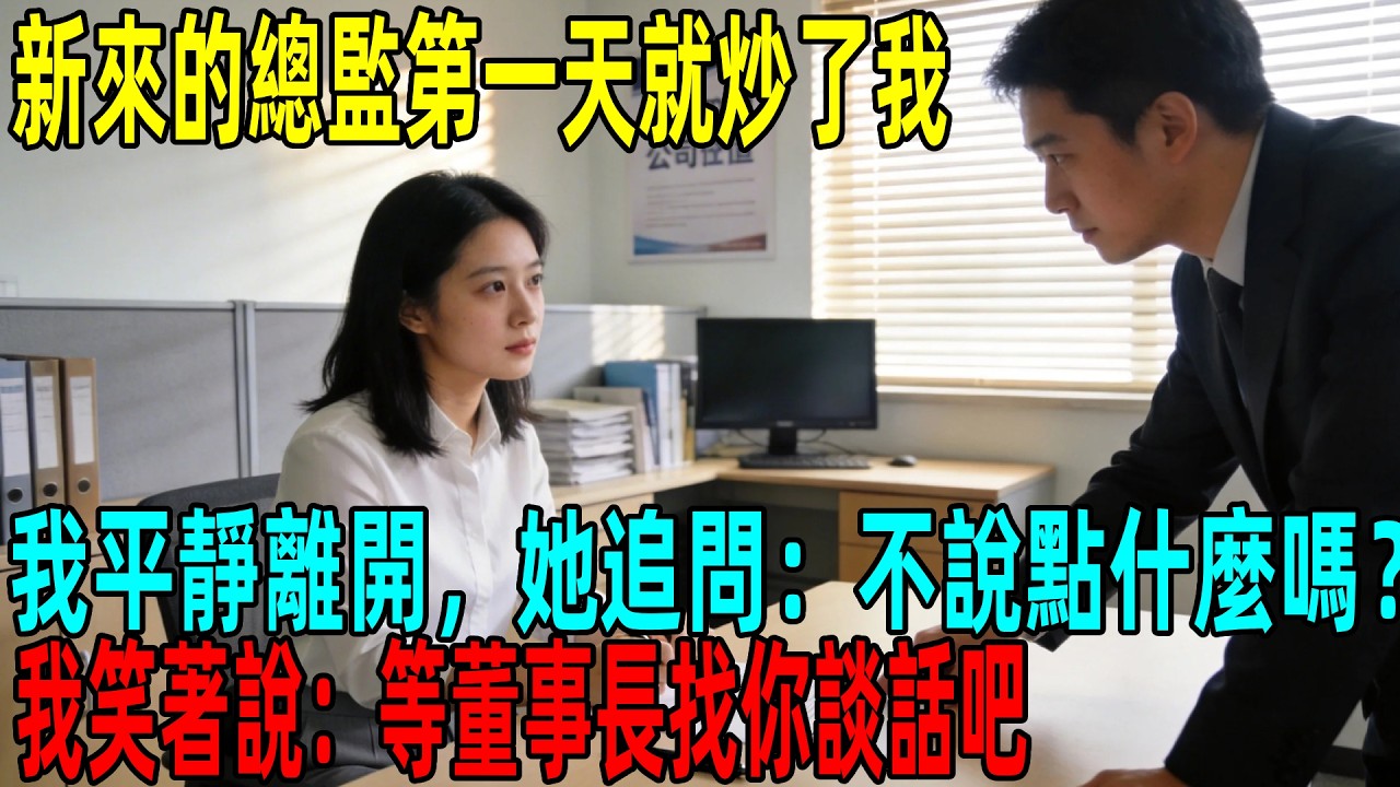 新來的總監第一天就炒了我，我平靜簽字離開，她追問：不說點什麼嗎？我笑著說：等董事長找你談話吧#情感故事 #故事頻道 #感人壹幕#溫情#溫情故事#正能量#故事#情感#中老年