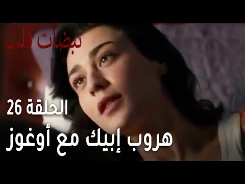 مسلسل نبضات قلب الحلقة 26 هروب إبيك مع أوغوز