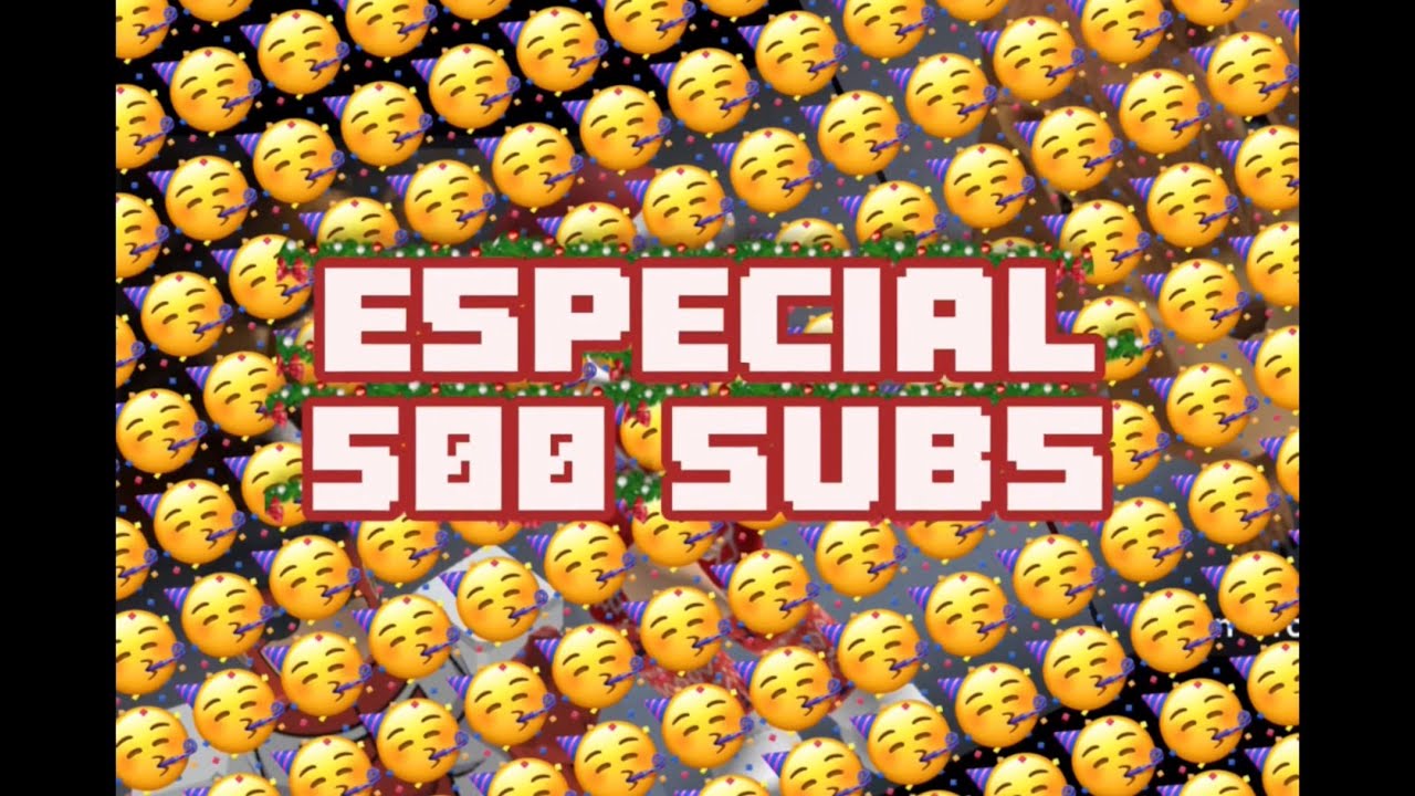 ¡ESPECIAL 500 SUBS! 🥳🥳🥳🥳🥳🥳🥳