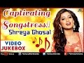 Shreya Ghoshal ~ Captivating Songstress : Blockbuster Hits || Video Jukebox