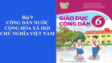 Bài 9- Giáo dục công dân 6- Công dân nước cộng hòa xã hội chủ nghĩa Việt Nam- KHUC HA