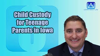 Child Custody for Teenage Parents in Iowa