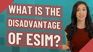 What is the disadvantage of eSIM?
