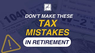 Don’t Make These TAX Mistakes in Retirement