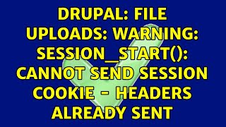 Drupal: File uploads: Warning: session_start(): Cannot send session cookie - headers already sent