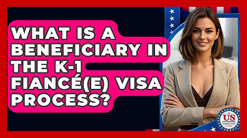 What Is A Beneficiary In The K-1 Fiancé(e) Visa Process? - US Citizenship Immigration Guide