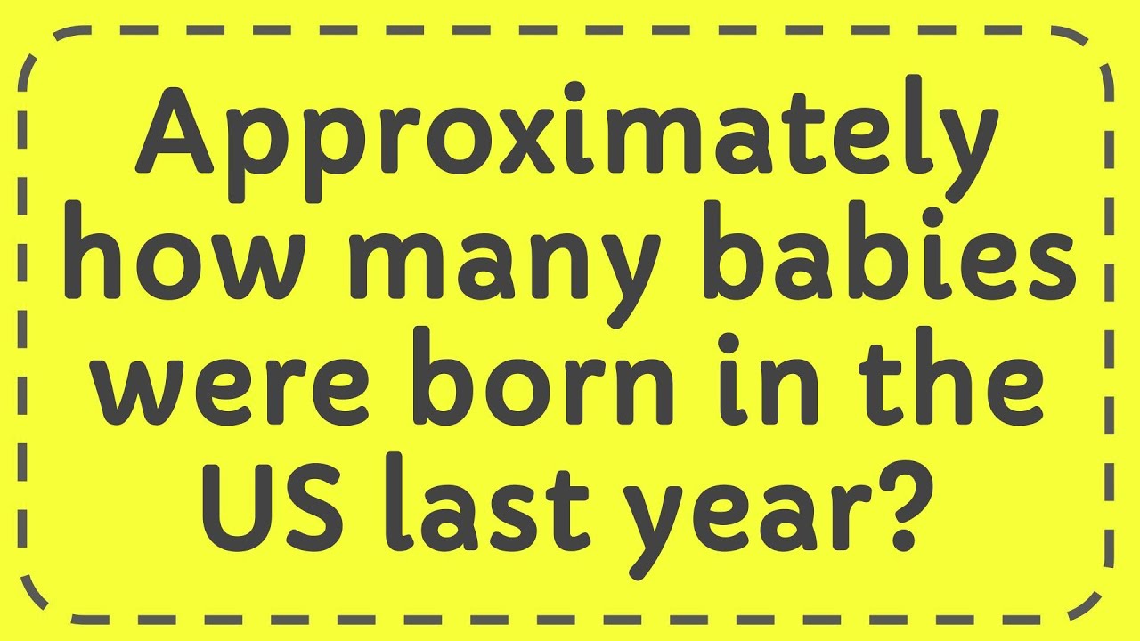 approximately-how-many-babies-were-born-in-the-us-last-year-youtube