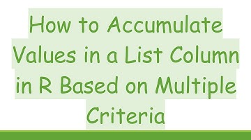 How to Accumulate Values in a List Column in R Based on Multiple Criteria