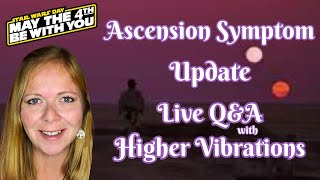May the 4th Be with You: Ascension Symptoms Update & Live Q&A with Higher Vibrations