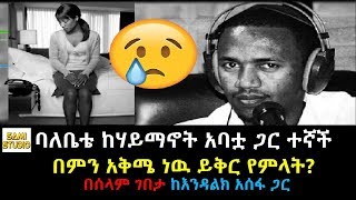 Ethiopia: ባለቤቴ ከንስሀ አባቷ ጋር ተኛች በምን አቅሜ ነዉ ይቅር የምላት በሰላም ገበታ