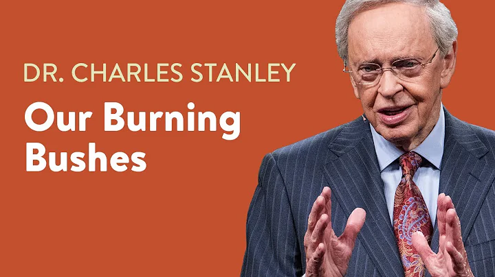 Our Burning Bushes  Dr. Charles Stanley