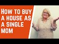 How to Buy a House as a Single Mom !!