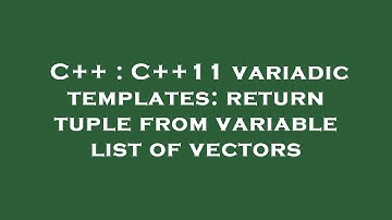 C++ : C++11 variadic templates: return tuple from variable list of vectors
