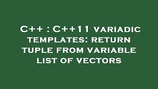 C++ : C++11 variadic templates: return tuple from variable list of vectors