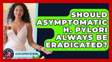 Should Asymptomatic H. Pylori Always Be Eradicated? - Ulcer Support Network