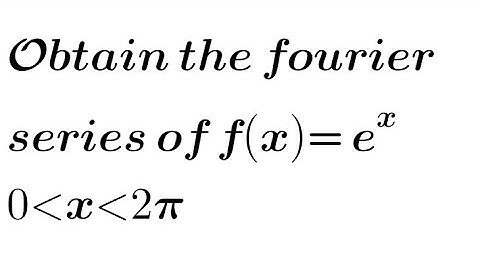 Obtain the Fourier series for f(x)= e^x in (0,2π)
