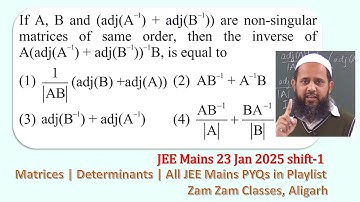 If A, B and (adj(A^-1)+adj(B^-1)) are non singular matrices of same order JEE Mains 23 Jan 2025 sh-1