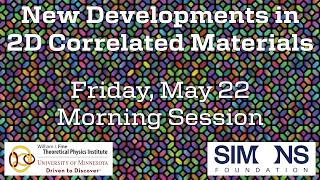 New Developments in 2D Correlated Materials - May 22 - Morning Session