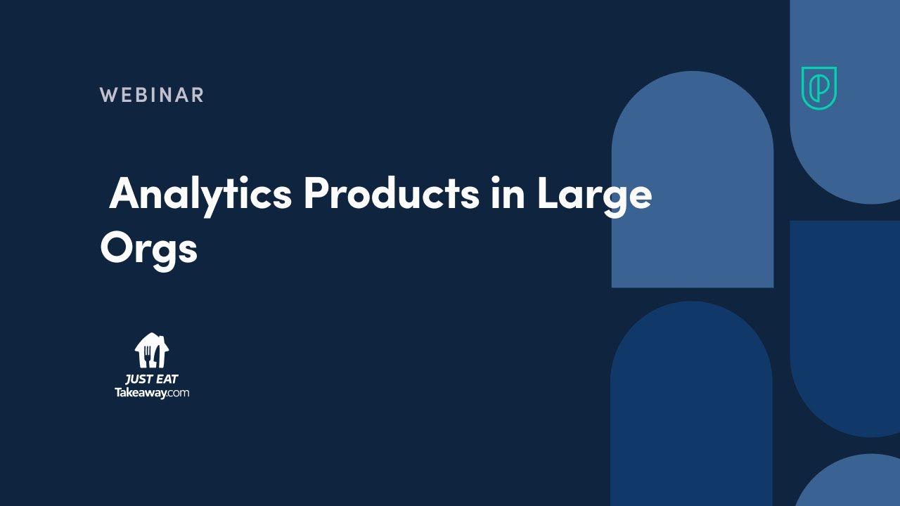 Webinar: Analytics Products in Large Orgs by Just Eat Takeaway Lead PM