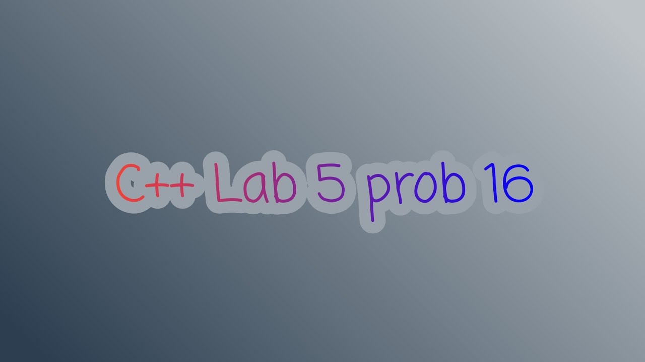 c++ Lab 5 problem 16 - YouTube