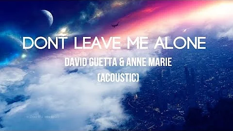 David Guetta feat Anne Marie - Don't Leave Me Alone (Acoustic) - (Lyrics/Lyrics Video)