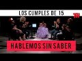 Hablemos Sin Saber ¿Por qué las chicas festejan los 15?