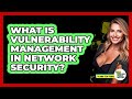What Is Vulnerability Management In Network Security? - Talking Tech Trends