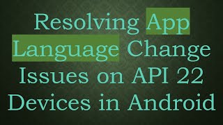 Resolving App Language Change Issues on API 22 Devices in Android