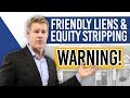 Friendly Liens and Equity Stripping (WARNING!)