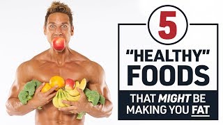 5 “Healthy” Foods That Might Be Making You Fat!