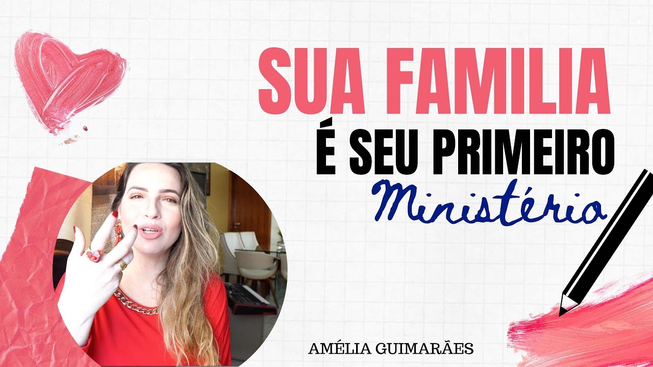 SUA FAMÍLIA É SEU PRIMEIRO MINISTÉRIO Amélia Guimarães YouTube SUA FAMÍLIA É SEU PRIMEIRO MINISTÉRIO Amélia Guimarães YouTube