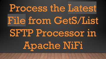 Process the Latest File from GetS/List SFTP Processor in Apache NiFi