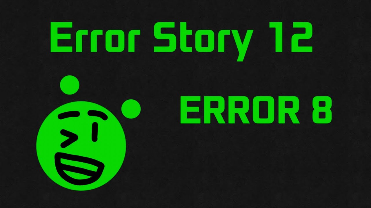 Error Story ERROR STORY 12 ERROR 8 GREEN SIMPLE - YouTube