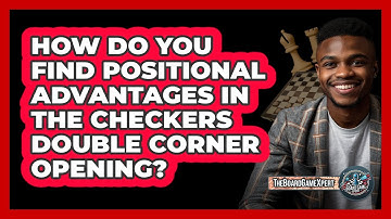 How Do You Find Positional Advantages In The Checkers Double Corner Opening? - The Board Game Xpert
