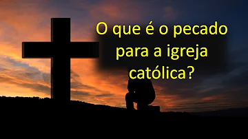 O que é pecado para a Igreja Católica?