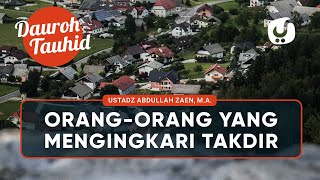 Kajian Tauhid: Orang Orang Yang Mengingkari Takdir Allah - Ustadz Abdullah Zaen, Lc., MA