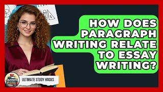 How Does Paragraph Writing Relate To Essay Writing? - Ultimate Study Hacks