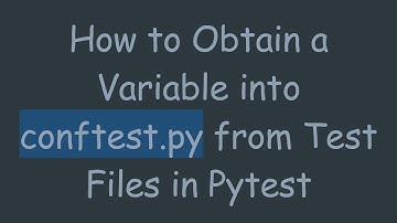 How to Obtain a Variable into conftest.py from Test Files in Pytest