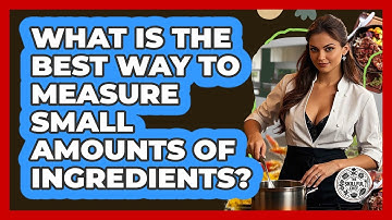 What Is The Best Way To Measure Small Amounts Of Ingredients? - The Skillful Chef