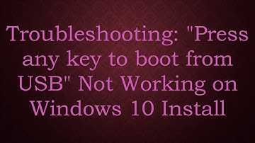 Troubleshooting: "Press any key to boot from USB" Not Working on Windows 10 Install