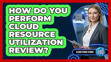 How Do You Perform Cloud Resource Utilization Review?