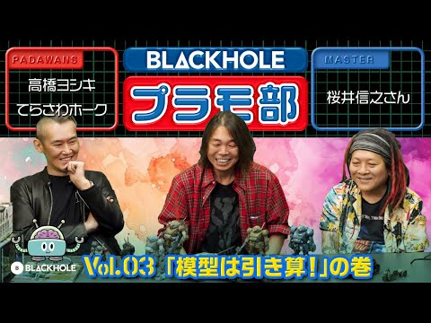 【BLACKHOLEプラモ部】Vol.3 「模型は引き算！」の巻（高橋ヨシキ＋てらさわホーク with 桜井信之先生）