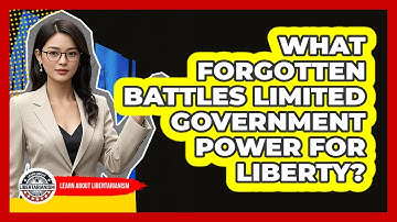 What Forgotten Battles Limited Government Power For Liberty? - Learn About Libertarianism