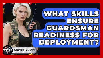 What Skills Ensure Guardsman Readiness For Deployment? - The Frontline Guardians