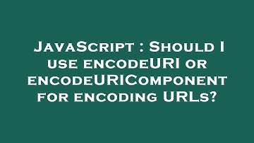 JavaScript : Should I use encodeURI or encodeURIComponent for encoding URLs?