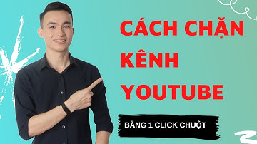 Cách Chặn 1 Kênh Youtube Trên Mọi Thiết Bị Chỉ Bằng 1 Click Chuột